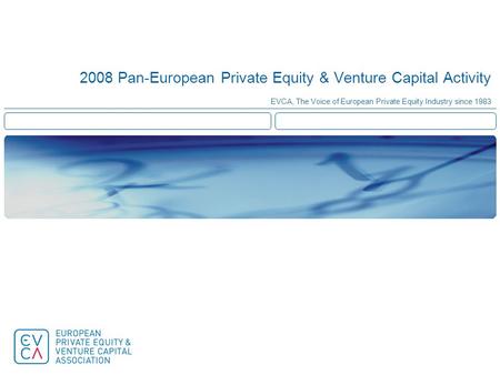 2008 Pan-European Private Equity & Venture Capital Activity EVCA, The Voice of European Private Equity Industry since 1983.