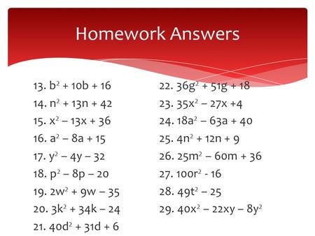 13. b 2 + 10b + 1622. 36g 2 + 51g + 18 14. n 2 + 13n + 4223. 35x 2 – 27x +4 15. x 2 – 13x + 3624. 18a 2 – 63a + 40 16. a 2 – 8a + 1525. 4n 2 + 12n + 9.