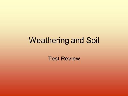 Weathering and Soil Test Review.