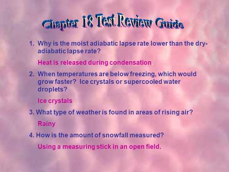 1.Why is the moist adiabatic lapse rate lower than the dry- adiabatic lapse rate? Heat is released during condensation. 2.When temperatures are below freezing,