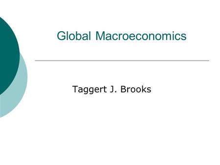 Global Macroeconomics Taggert J. Brooks. What is Economics? Economics is the study of the allocation of scarce resources in an attempt to satisfy unlimited.