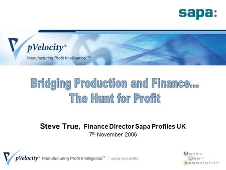 Steve True, Finance Director Sapa Profiles UK 7 th November 2006.