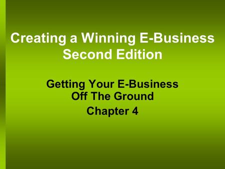 Creating a Winning E-Business Second Edition Getting Your E-Business Off The Ground Chapter 4.