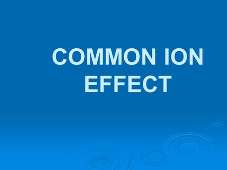 COMMON ION EFFECT.