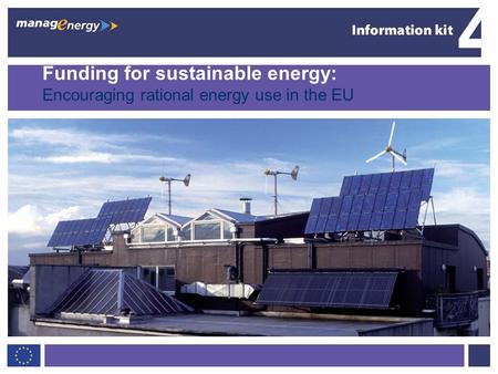 4 Funding for sustainable energy: Encouraging rational energy use in the EU EU funding for sustainable energy.