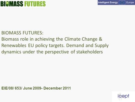 BIOMASS FUTURES: Biomass role in achieving the Climate Change & Renewables EU policy targets. Demand and Supply dynamics under the perspective of stakeholders.