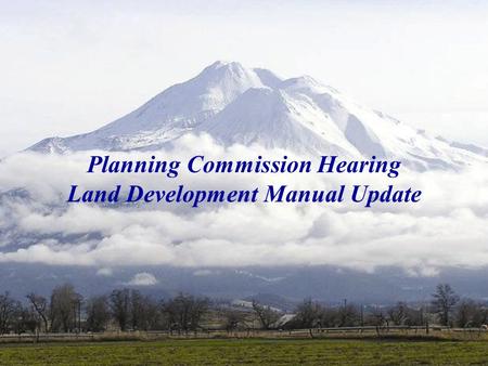 Siskiyou County Land Development Manual 2006 Update Planning Commission Hearing Land Development Manual Update.