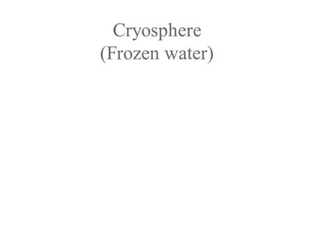 Cryosphere (Frozen water). The shape of ice crystals cause ice to be less dense than liquid water This causes Ice to float with about 9% of the ice volume.