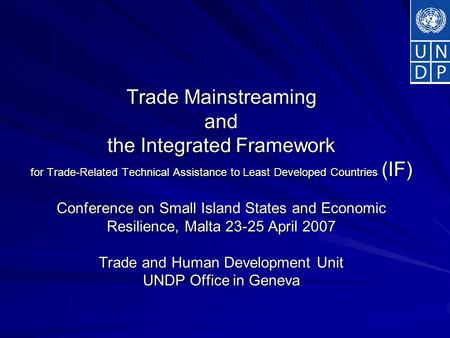 Trade Mainstreaming and the Integrated Framework for Trade-Related Technical Assistance to Least Developed Countries (IF) Conference on Small Island States.