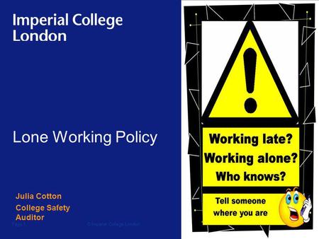 © Imperial College LondonPage 1 Lone Working Policy Julia Cotton College Safety Auditor.