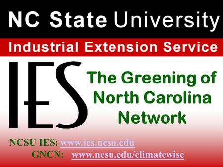 The Greening of North Carolina Network NCSU IES: www.ies.ncsu.edu GNCN: www.ncsu.edu/climatewisewww.ies.ncsu.eduwww.ncsu.edu/climatewise.