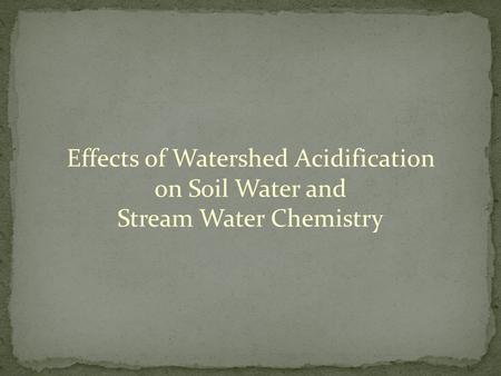 Effects of Watershed Acidification on Soil Water and Stream Water Chemistry.