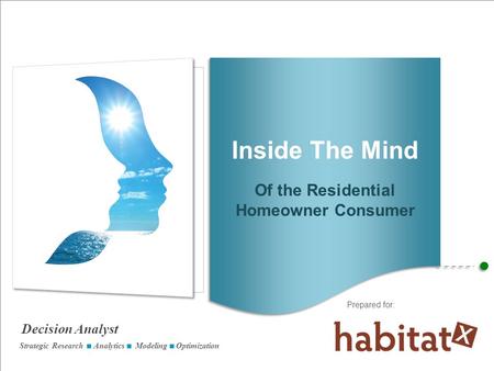 Decision Analyst Prepared for: Strategic Research Analytics Modeling Optimization Inside The Mind Of the Residential Homeowner Consumer.