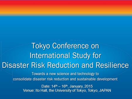 Date: 14 th – 16 th, January, 2015 Venue: Ito Hall, the University of Tokyo, Tokyo, JAPAN.