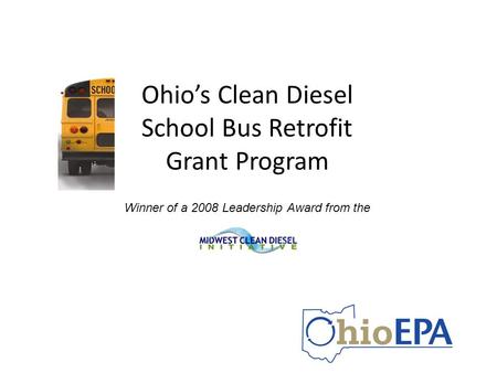 Ohio’s Clean Diesel School Bus Retrofit Grant Program Winner of a 2008 Leadership Award from the.