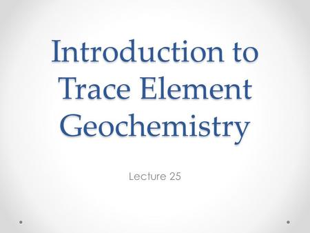 Introduction to Trace Element Geochemistry