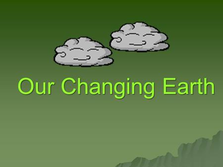 Our Changing Earth.