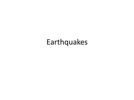 Earthquakes.