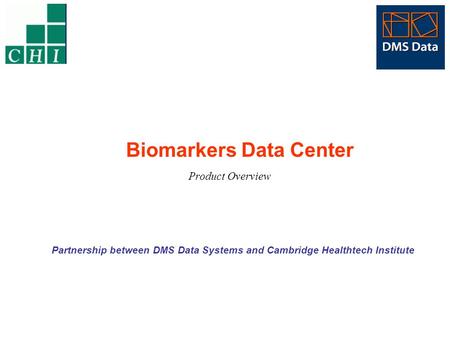 Biomarkers Data Center Product Overview Partnership between DMS Data Systems and Cambridge Healthtech Institute.