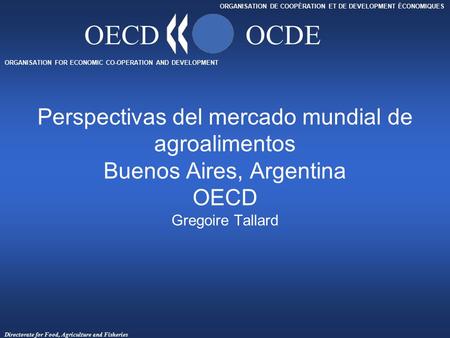 Directorate for Food, Agriculture and Fisheries ORGANISATION FOR ECONOMIC CO-OPERATION AND DEVELOPMENT ORGANISATION DE COOPÉRATION ET DE DEVELOPMENT ÉCONOMIQUES.