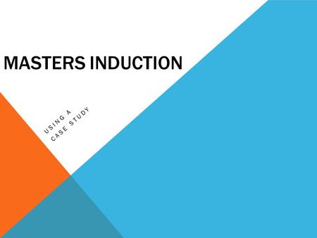 MASTERS INDUCTION USING A CASE STUDY. LEARNING OBJECTIVES FOR THIS SESSION Understand the use of case studies in teaching business strategy Provide a.