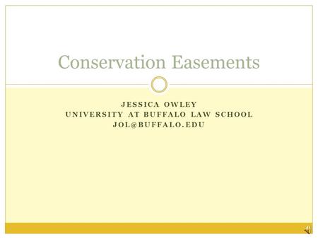 JESSICA OWLEY UNIVERSITY AT BUFFALO LAW SCHOOL Conservation Easements.