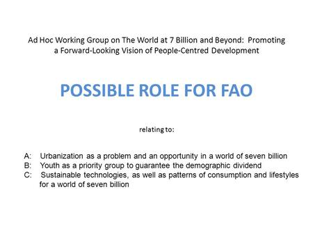 Ad Hoc Working Group on The World at 7 Billion and Beyond: Promoting a Forward-Looking Vision of People-Centred Development POSSIBLE ROLE FOR FAO relating.