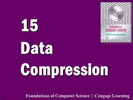 15 Data Compression Foundations of Computer Science ã Cengage Learning.