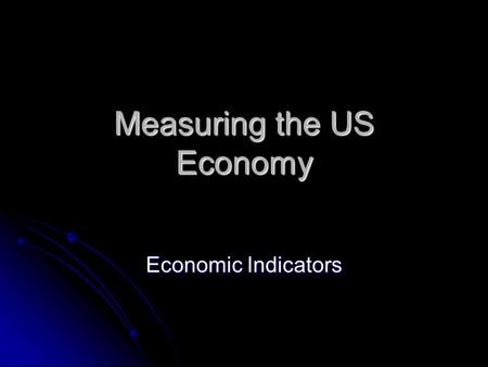 Measuring the US Economy Economic Indicators. Understanding the Lingo Annualized Rates Example: GDP Q3 (Final) = $11,814.9B (5.5%) Q2: GDP = $2,914.38.