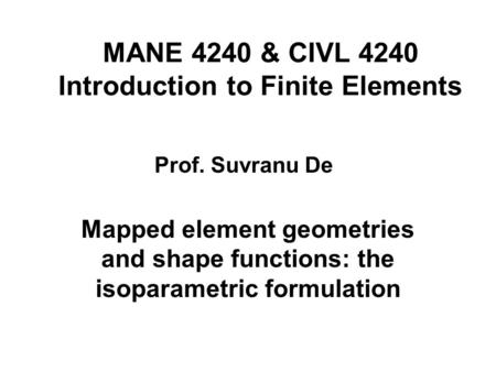 MANE 4240 & CIVL 4240 Introduction to Finite Elements