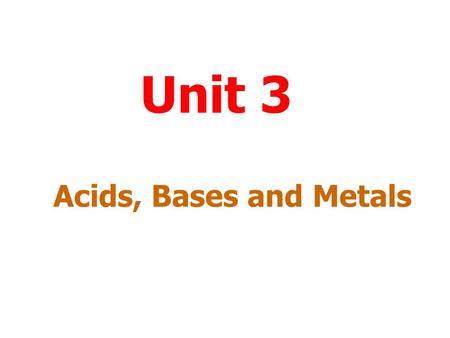 Unit 3 Acids, Bases and Metals.