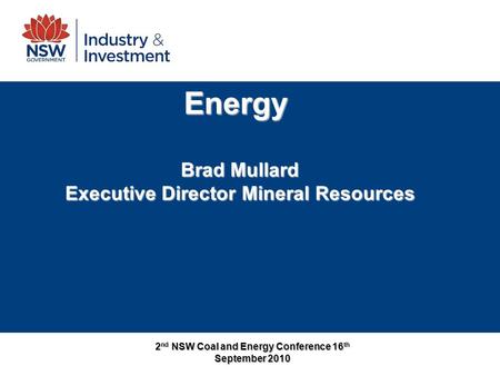 2 nd NSW Coal and Energy Conference 16 th September 2010 Energy Brad Mullard Executive Director Mineral Resources.