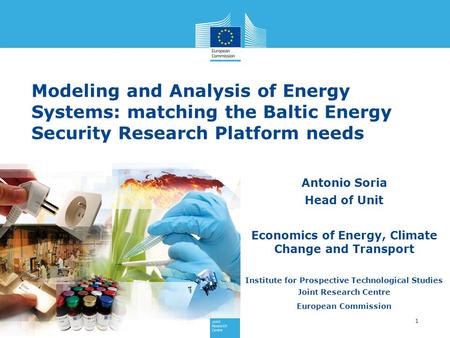 1 Antonio Soria Head of Unit Economics of Energy, Climate Change and Transport Institute for Prospective Technological Studies Joint Research Centre European.