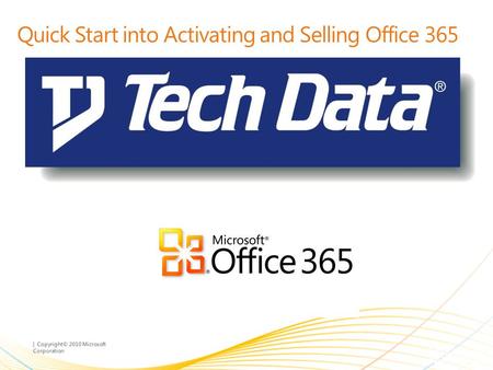 | Copyright© 2010 Microsoft Corporation Quick Start into Activating and Selling Office 365.