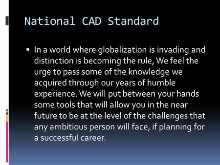 National CAD Standard In a world where globalization is invading and distinction is becoming the rule, We feel the urge to pass some of the knowledge.