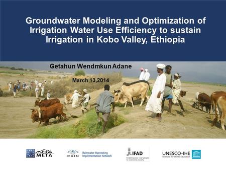 Getahun Wendmkun Adane March 13,2014 Groundwater Modeling and Optimization of Irrigation Water Use Efficiency to sustain Irrigation in Kobo Valley, Ethiopia.