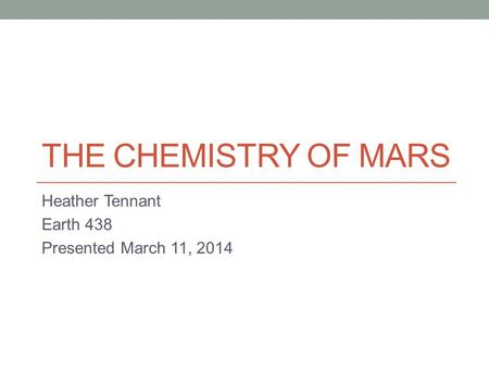 THE CHEMISTRY OF MARS Heather Tennant Earth 438 Presented March 11, 2014.