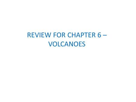 REVIEW FOR CHAPTER 6 – VOLCANOES. Where can we find volcanoes on earth? Most volcanoes are found near subduction zones and mid-ocean ridges. This explains.