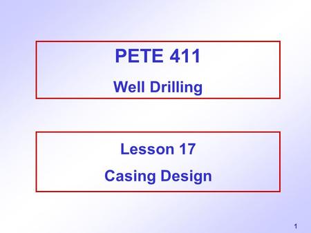 PETE 411 Well Drilling Lesson 17 Casing Design.