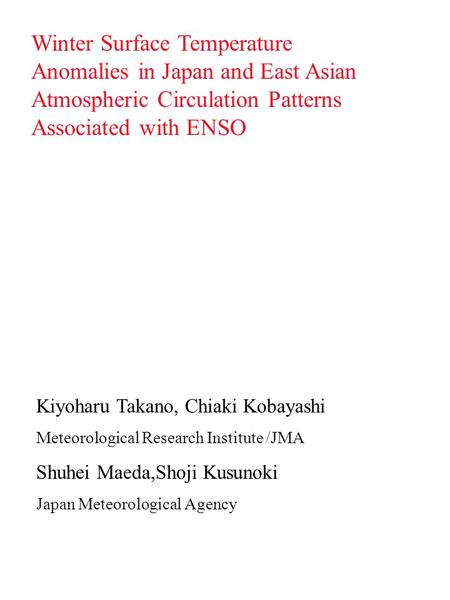 Winter Surface Temperature Anomalies in Japan and East Asian Atmospheric Circulation Patterns Associated with ENSO Kiyoharu Takano, Chiaki Kobayashi Meteorological.