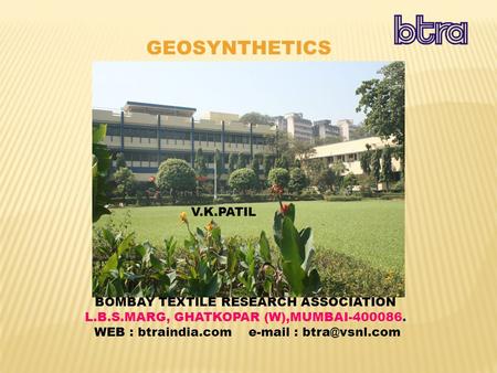 BOMBAY TEXTILE RESEARCH ASSOCIATION L.B.S.MARG, GHATKOPAR (W),MUMBAI-400086. WEB : btraindia.com   GEOSYNTHETICS V.K.PATIL.