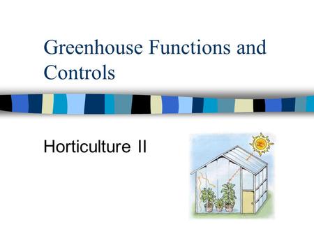 Greenhouse Functions and Controls Horticulture II.