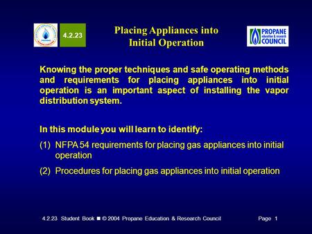 4.2.23 Student Book © 2004 Propane Education & Research CouncilPage 1 4.2.23 Placing Appliances into Initial Operation Knowing the proper techniques and.