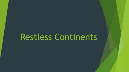 Restless Continents. Wegener’s Theory of Continental Drift  Alfred Wegener looked at the continents as a puzzle.  He came up with the theory of “Continental.