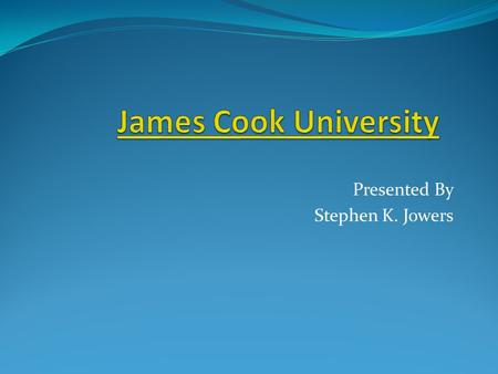 Presented By Stephen K. Jowers. History of JCU 11 October 1958- University of Queensland Senate recommends a regional university be established. 19.