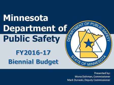 Minnesota Department of Public Safety Presented by: Mona Dohman, Commissioner Mark Dunaski, Deputy Commissioner.