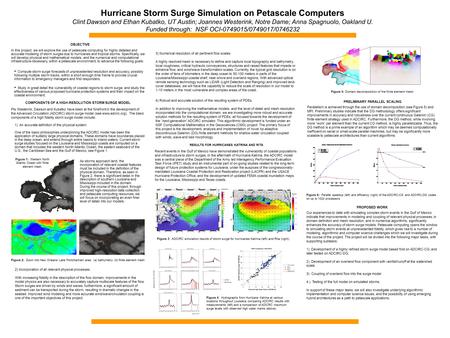 Hurricane Storm Surge Simulation on Petascale Computers Clint Dawson and Ethan Kubatko, UT Austin; Joannes Westerink, Notre Dame; Anna Spagnuolo, Oakland.