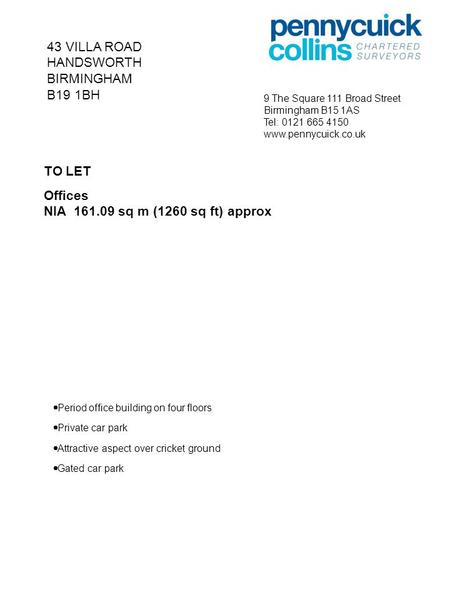 43 VILLA ROAD HANDSWORTH BIRMINGHAM B19 1BH 9 The Square 111 Broad Street Birmingham B15 1AS Tel: 0121 665 4150 www.pennycuick.co.uk TO LET Offices NIA.