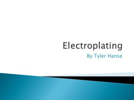 By Tyler Hanse.  Deposition of a thin layer of metal on a surface by an electrical process involving oxidation-reduction.