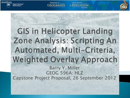 Barry Y. Miller GEOG 596A: HLZ Capstone Project Proposal, 26 September 2012.